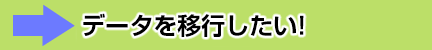 データを移行したい！