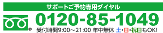 受付時間9:00～21:00 年中無休 土・日・祝日もOK! 0120-85-1049
