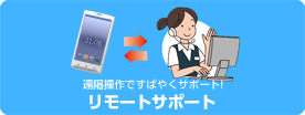 遠隔操作ですばやくサポート！