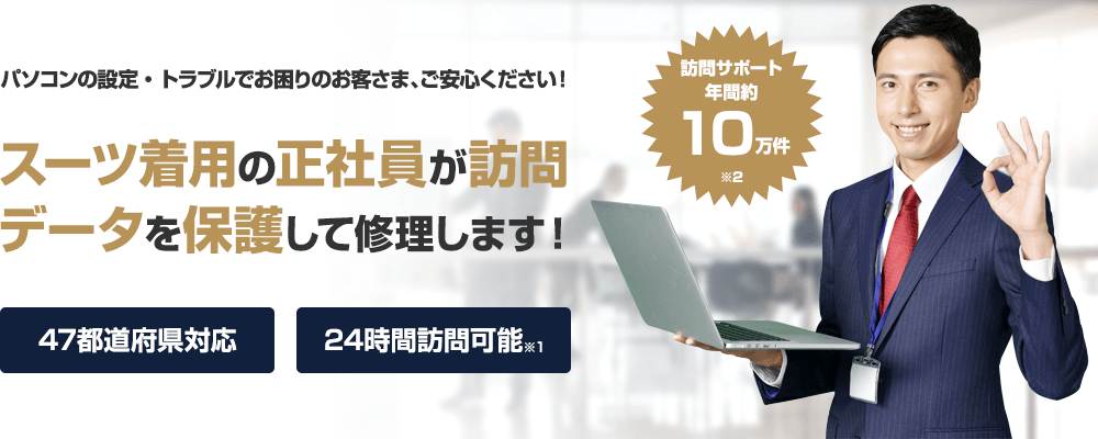 パソコンの設定・トラブルでお困りのお客さま、ご安心ください！スーツ着用の正社員が訪問、データを保護して修理します！